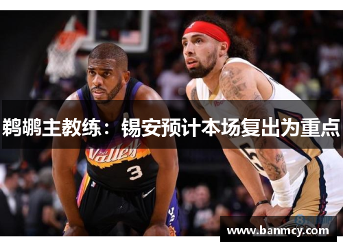 鹈鹕主教练：锡安预计本场复出为重点
