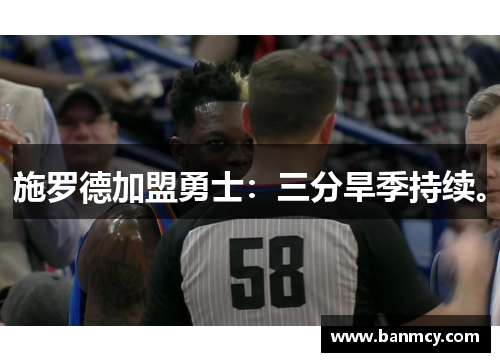 施罗德加盟勇士：三分旱季持续。